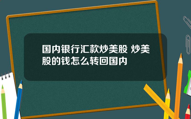 国内银行汇款炒美股 炒美股的钱怎么转回国内